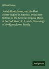 Josiah Hornblower, and the First Steam-engine in America, with Some Notices of the Schuyler Copper Mines at Second River, N. J., and a Genealogy of the Hornblower Family