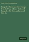 Longfellow. Poems and Prose Passages from the Works of Henry Wadsworth Longfellow. For Homes, Libares, and Schools.