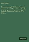 La stromatourgie de Pierre Duponté: documents relatifs à la fabrication des tapis de Turquie en France au XVIIe siècle.