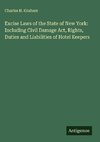 Excise Laws of the State of New York: Including Civil Damage Act, Rights, Duties and Liabilities of Hotel Keepers