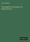The Daughter of an Empress. An Historical Novel