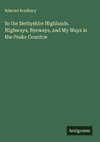 In the Derbyshire Highlands. Highways, Byeways, and My Ways in the Peake Countrie