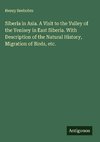 Siberia in Asia. A Visit to the Valley of the Yenisey in East Siberia. With Description of the Natural History, Migration of Birds, etc.