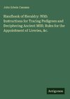 Handbook of Heraldry: With Instructions for Tracing Pedigrees and Deciphering Ancient MSS; Rules for the Appointment of Liveries, &c.