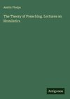 The Theory of Preaching. Lectures on Homiletics