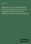 Regolamento per la cassa pensioni e per la cassa di mutuo soccorso fra gli impiegati ed agenti della Società italiana per le strade ferrate meridionali