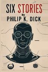 Six Stories by  Philip K. Dick