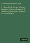 Il Palazzo Ducale Visconti in Pavia e Francesco Petrarca coll' aggiunta di una lettera del medesimo in lode del soggiorno di Pavia