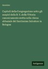 Capitoli della Congregazione sotto gli auspici della B. V. della Vittoria canonicamente eretta nella chiesa abbaziale del Santissimo Salvatore in Bologna