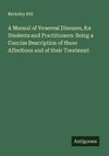 A Manual of Venereal Diseases, for Students and Practitioners: Being a Concise Description of those Affections and of their Treatment