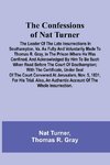 The Confessions of Nat Turner; The Leader of the Late Insurrections in Southampton, Va. As Fully and Voluntarily Made to Thomas R. Gray, in the Prison Where He Was Confined, and Acknowledged by Him to be Such when Read Before the Court of Southampton; Wit