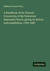 A Handbook of the General Convention of the Protestant Episcopal Church, giving its history and constitution, 1785-1880