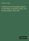 A Historical and Genealogical Register of John Wing, of Sandwich, Mass., and his Descendants, 1662-1881