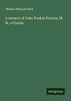 A memoir of John Deakin Heaton, M. D., of Leeds