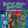 Bigfoot Walks Barefoot! (and Other Monsters, Myths & Aliens)