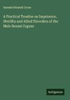 A Practical Treatise on Impotence, Sterility and Allied Disorders of the Male Sexual Organs