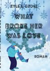 What broke her was love
