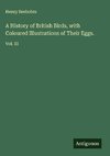 A History of British Birds, with Coloured Illustrations of Their Eggs.