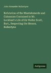 Refutation of the Misstatements and Calumnies Contained in Mr. Lockhart's Life of Sir Walter Scott, Bart., Respecting the Messrs. Ballantyne