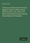 A Discourse, Embracing the Civil and Religious History of Rhode-Island; Delivered April 4, A.D. 1838, at the Close of the Second Century from the First Settlement of the Island