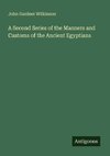 A Second Series of the Manners and Customs of the Ancient Egyptians
