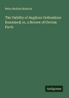 The Validity of Anglican Ordinations Examined; or, a Review of Certain Facts
