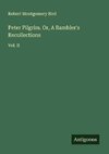 Peter Pilgrim. Or, A Rambler's Recollections