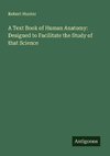 A Text Book of Human Anatomy: Designed to Facilitate the Study of that Science