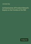 An Examination of President Edward's Inquiry on the Freedom of the Will