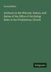 An Essay on the Warrant, Nature, and Duties of the Office of the Ruling Elder in the Presbyterian Church