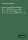 Instructive and Curious Epistles: From Catholic Clergymen of the Society of Jesus, in China, India, Persia, the Levant and Either America