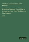 Letters on Paraguay: Comprising an Account of a Four Years' Residence in That Republic
