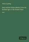 Italy and the Italian Islands: From the Earliest Ages to the Present Time