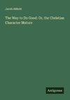 The Way to Do Good: Or, the Christian Character Mature
