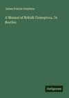 A Manual of British Coleoptera, Or Beetles