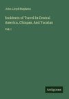 Incidents of Travel In Central America, Chiapas, And Yucatan