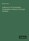 A Manual for the Genealogist, Topographer, Antiquary, and Legal Professor