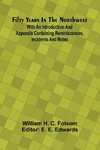 Fifty Years In The Northwest; With An Introduction And Appendix Containing Reminiscences, Incidents And Notes