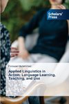 Applied Linguistics in Action: Language Learning, Teaching, and Use