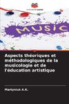 Aspects théoriques et méthodologiques de la musicologie et de l'éducation artistique