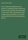 K. K. K. Sketches, Humorous and Didactic, Treating the More Important Events of the Ku-Klux-Klan Movement in the South. With a Discussion of the Causes which Gave Rise to it, and the Social and Political Issues Emanating from it