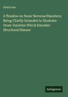 A Treatise on Some Nervous Disorders; Being Chiefly Intended to Illustrate those Varieties Which Simulate Structural Disease