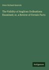 The Validity of Anglican Ordinations Examined; or, a Review of Certain Facts