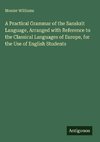 A Practical Grammar of the Sanskrit Language, Arranged with Reference to the Classical Languages of Europe, for the Use of English Students