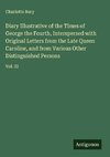 Diary Illustrative of the Times of George the Fourth, Interspersed with Original Letters from the Late Queen Caroline, and from Various Other Distinguished Persons