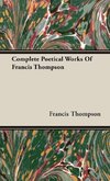 Complete Poetical Works of Francis Thompson;With a Chapter from Francis Thompson, Essays, 1917 by Benjamin Franklin Fisher
