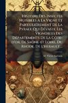 Histoire Des Insectes Nuisibles A La Vigne Et PartiuliÃ(c)rement De La Pyrale Qui DÃ(c)vaste Les Vignobles Des DÃ(c)partements De La CÃ³te-d'or, De SaÃ³ne-et Loire, Du Rhode, De L'herault....