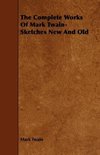 The Complete Works Of Mark Twain- Sketches New And Old