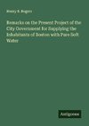 Remarks on the Present Project of the City Government for Supplying the Inhabitants of Boston with Pure Soft Water