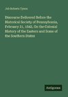 Discourse Delivered Before the Historical Society of Pennsylvania, February 21, 1842, On the Colonial History of the Eastern and Some of the Southern States